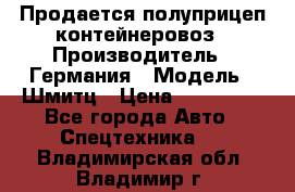 Продается полуприцеп контейнеровоз › Производитель ­ Германия › Модель ­ Шмитц › Цена ­ 650 000 - Все города Авто » Спецтехника   . Владимирская обл.,Владимир г.